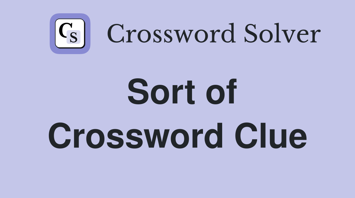 Sort of Crossword Clue Answers Crossword Solver